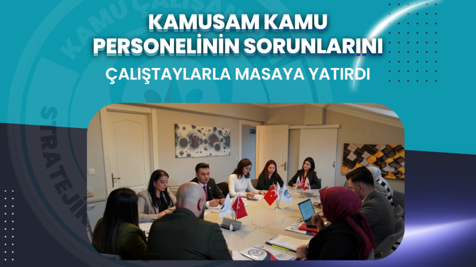 KAMUSAM kamu personelinin sorunlarını çalıştaylarla masaya yatırdı